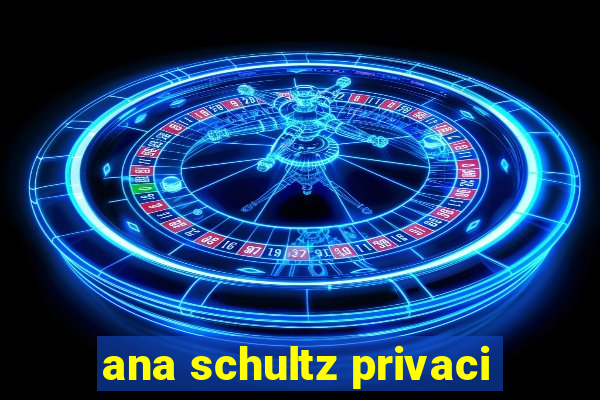 ana schultz privaci